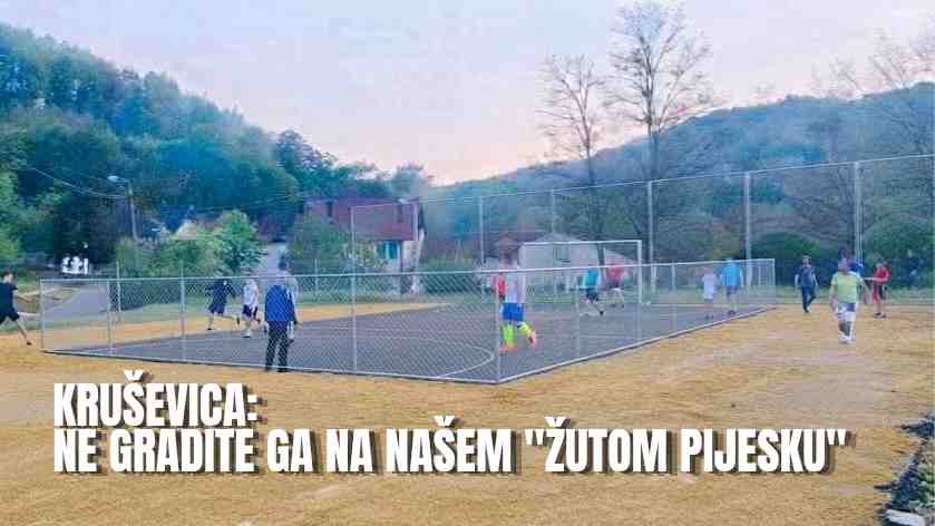 Kruševica podijeljena zbog lokacije novog sportskog terena: „Ne gradite ga na našem Žutom pijesku“