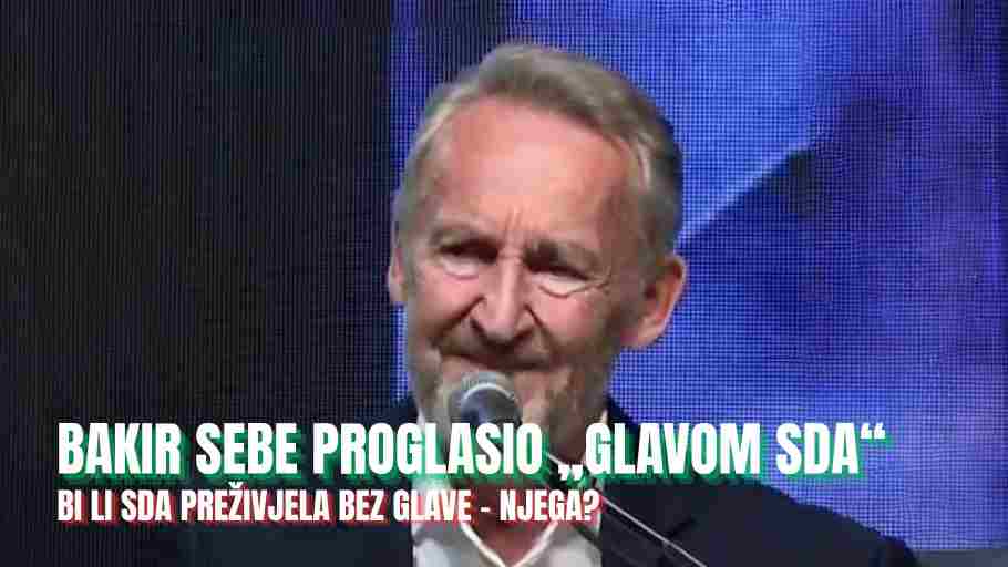 BAKIR IZETBEGOVIĆ SEBE PROGLASIO „GLAVOM SDA“ – ŠTA JE ONDA SDA BEZ BAKIRA?