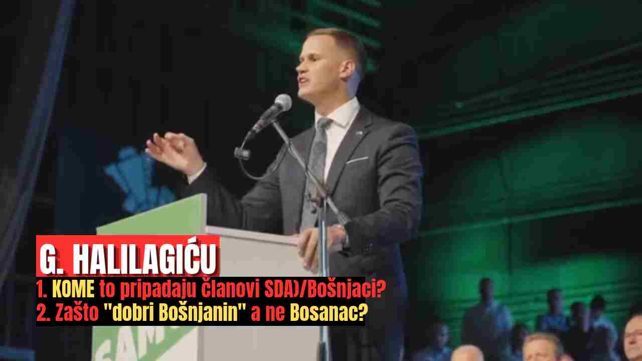 HALILAGIĆU: KOME TO PRIPADAJU LJUDI ISPRED TEBE, BOŠNJACI / ČLANOVI SDA I ZAŠTO JE “BOŠNJANIN” PRIHVATLJIVIJI OD “BOSANAC”?