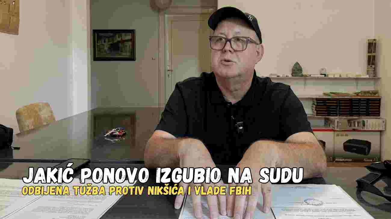 NOVA PRESUDA PROTIV VINKA JAKIĆA: ODBIJENA TUŽBA PROTIV NIKŠIĆA I VLADE FBiH